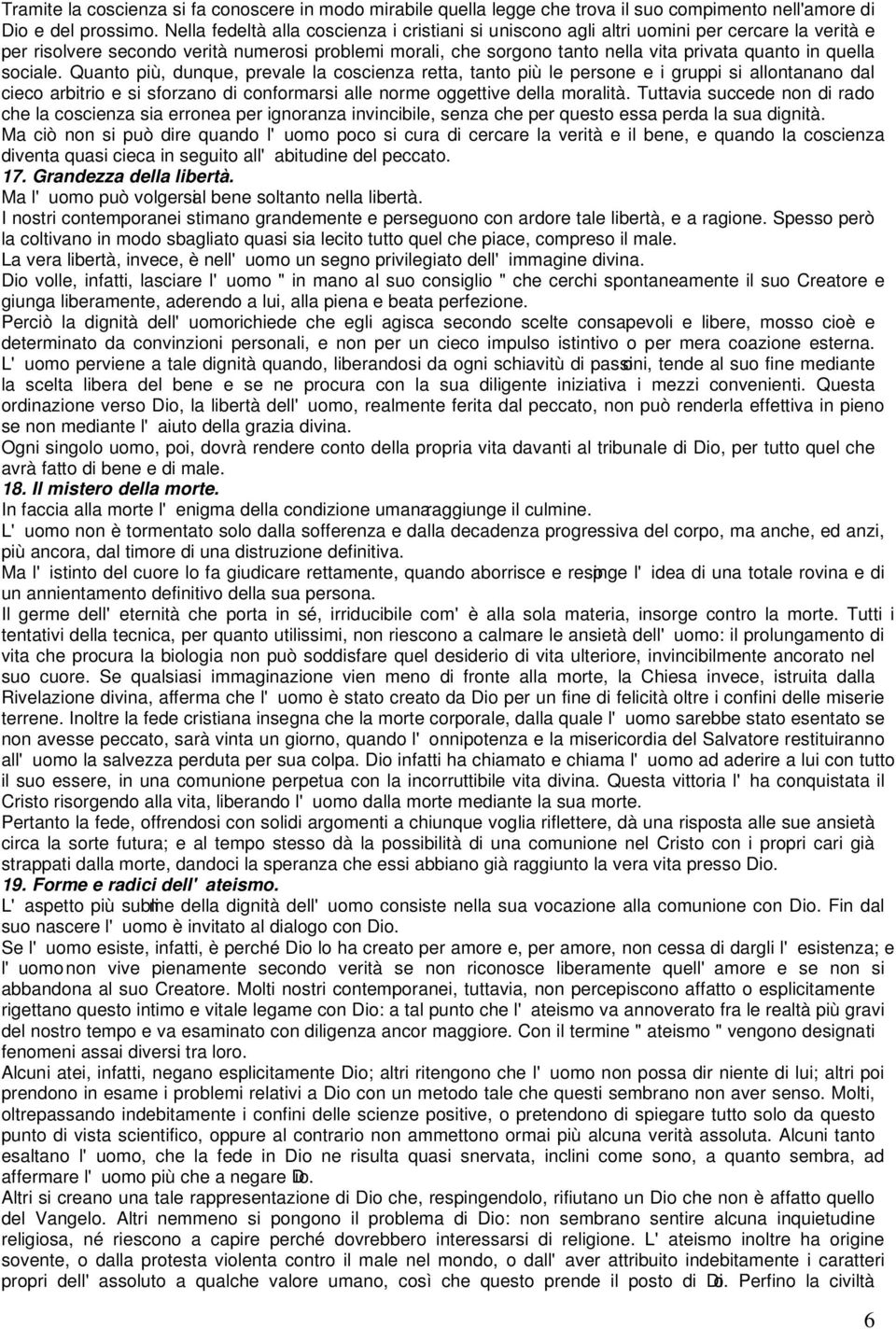 quella sociale. Quanto più, dunque, prevale la coscienza retta, tanto più le persone e i gruppi si allontanano dal cieco arbitrio e si sforzano di conformarsi alle norme oggettive della moralità.