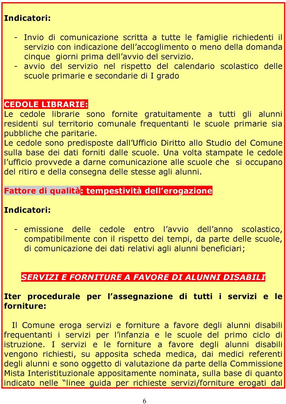 sul territorio comunale frequentanti le scuole primarie sia pubbliche che paritarie. Le cedole sono predisposte dall Ufficio Diritto allo Studio del Comune sulla base dei dati forniti dalle scuole.