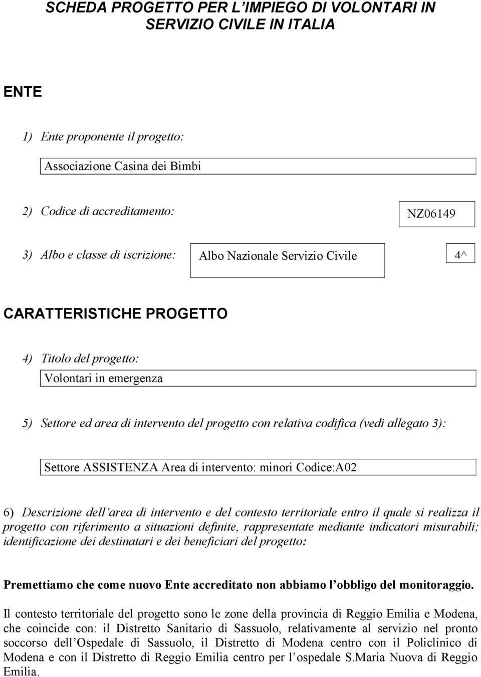 allegato 3): Settore ASSISTENZA Area di intervento: minori Codice:A02 6) Descrizione dell area di intervento e del contesto territoriale entro il quale si realizza il progetto con riferimento a