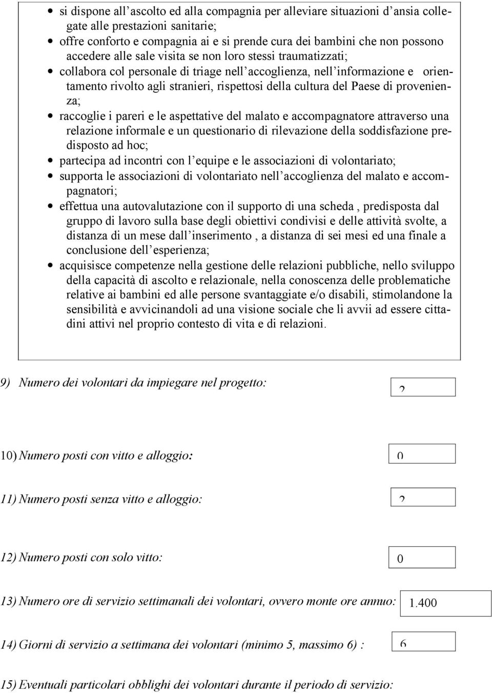 provenienza; raccoglie i pareri e le aspettative del malato e accompagnatore attraverso una relazione informale e un questionario di rilevazione della soddisfazione predisposto ad hoc; partecipa ad