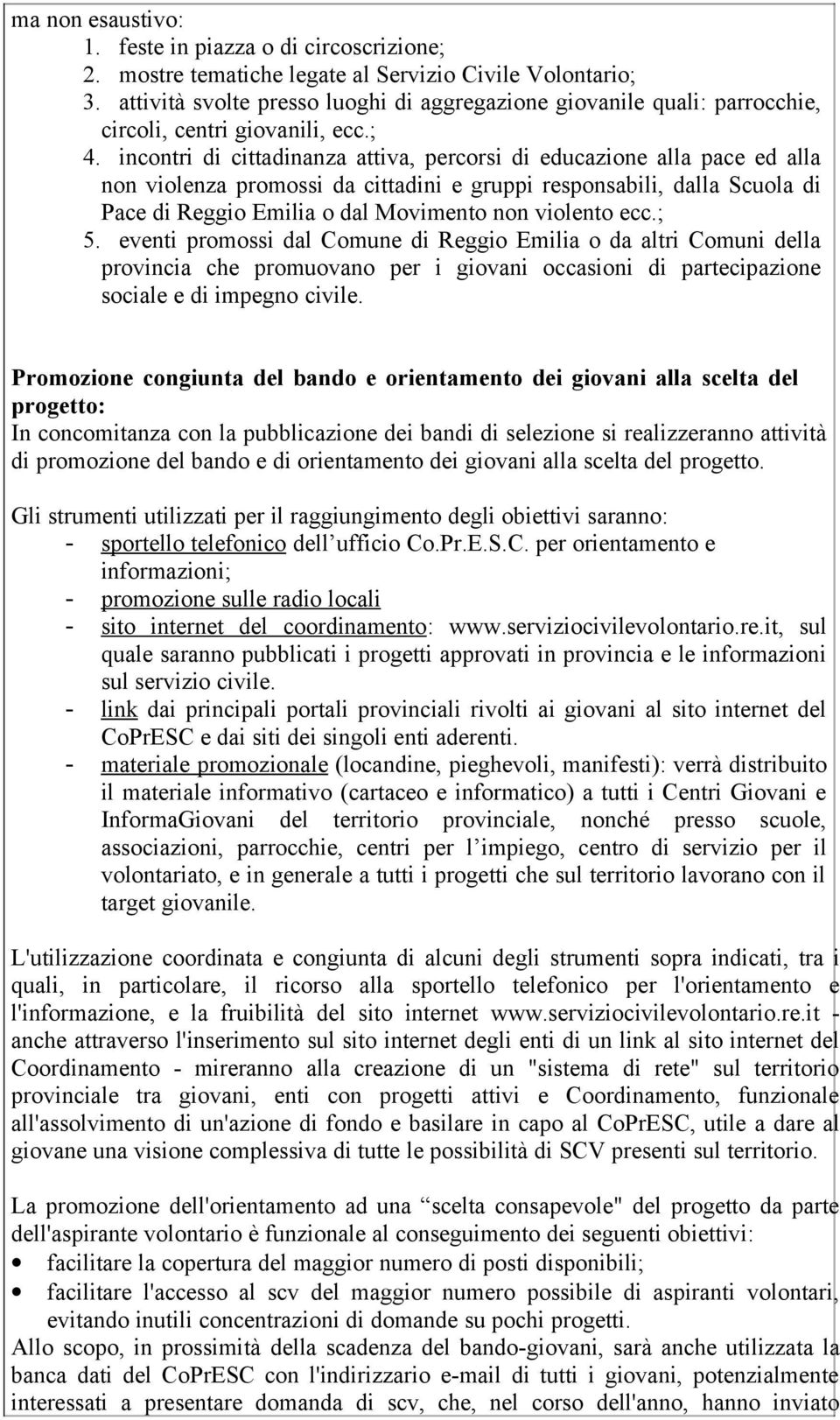 incontri di cittadinanza attiva, percorsi di educazione alla pace ed alla non violenza promossi da cittadini e gruppi responsabili, dalla Scuola di Pace di Reggio Emilia o dal Movimento non violento