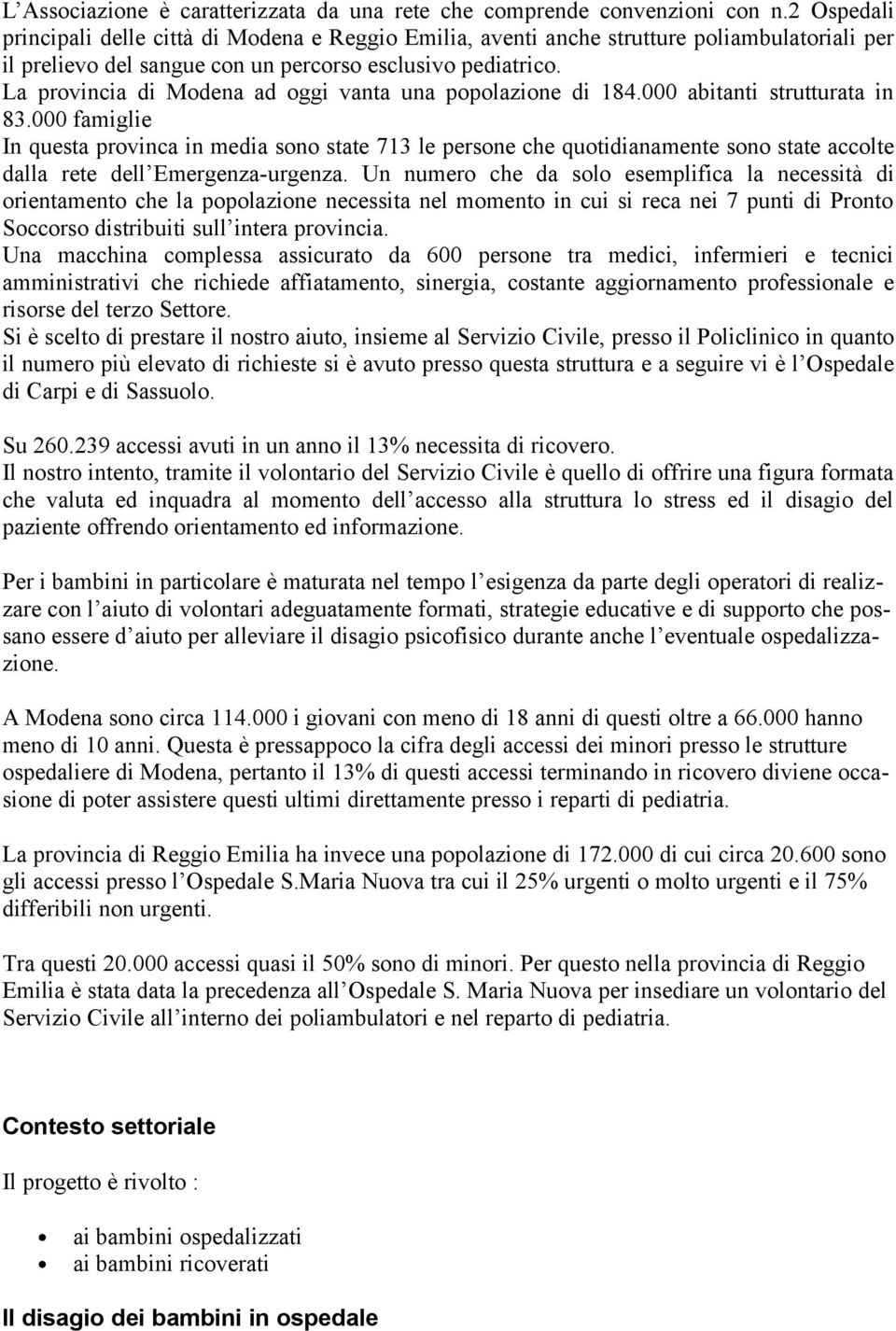 La provincia di Modena ad oggi vanta una popolazione di 184.000 abitanti strutturata in 83.