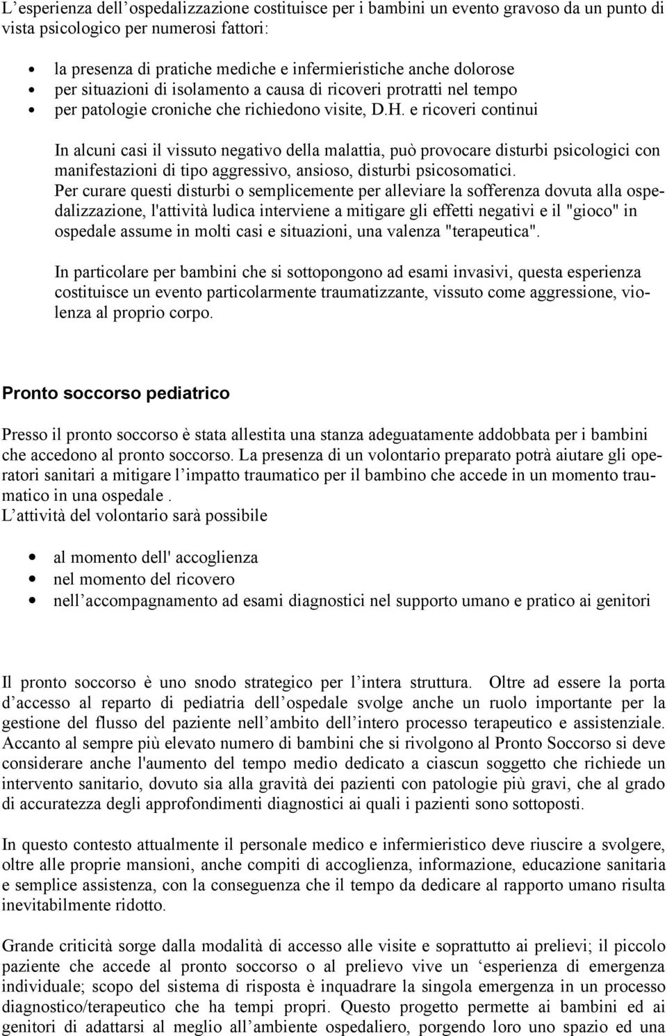 e ricoveri continui In alcuni casi il vissuto negativo della malattia, puo provocare disturbi psicologici con manifestazioni di tipo aggressivo, ansioso, disturbi psicosomatici.