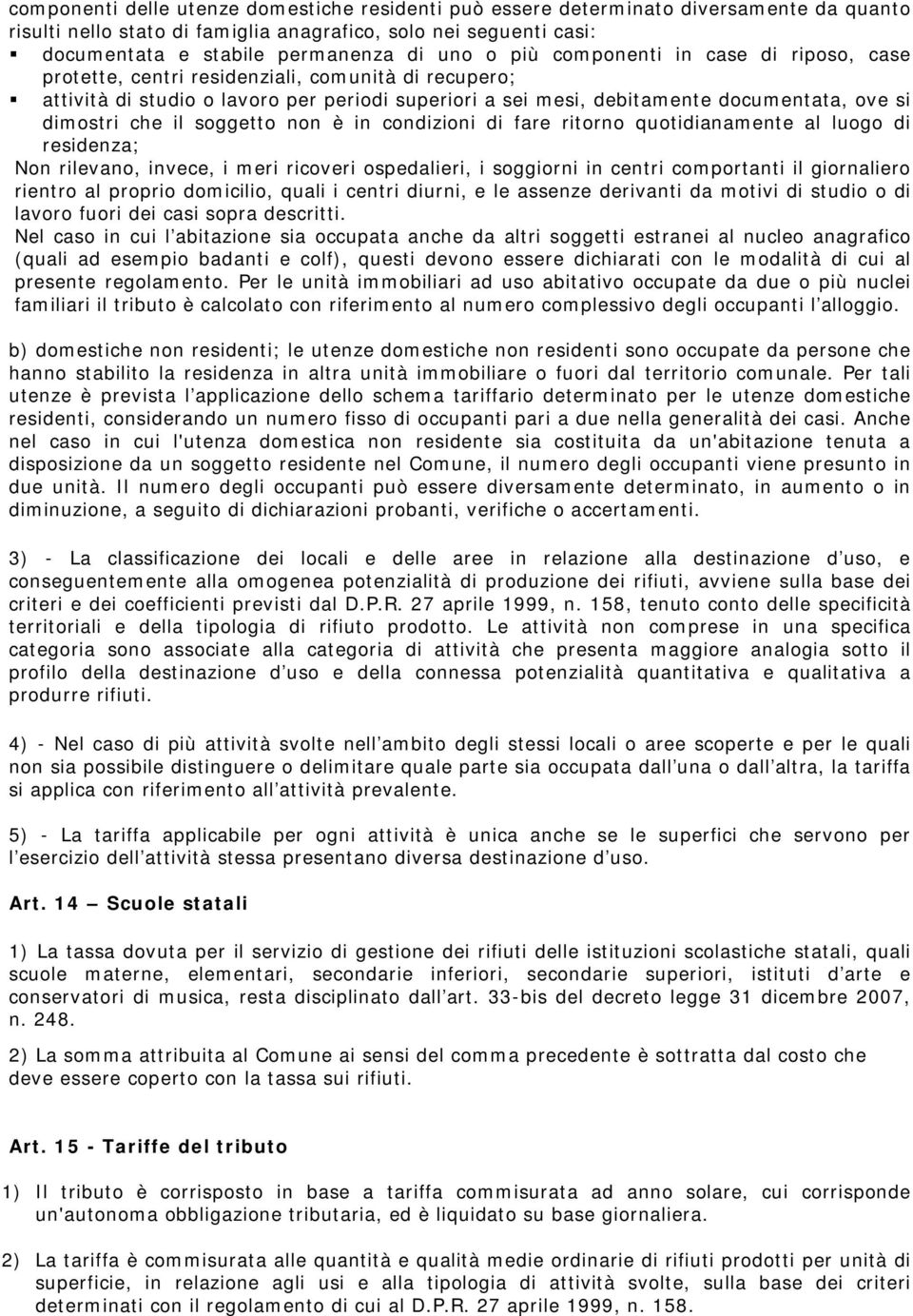 che il soggetto non è in condizioni di fare ritorno quotidianamente al luogo di residenza; Non rilevano, invece, i meri ricoveri ospedalieri, i soggiorni in centri comportanti il giornaliero rientro