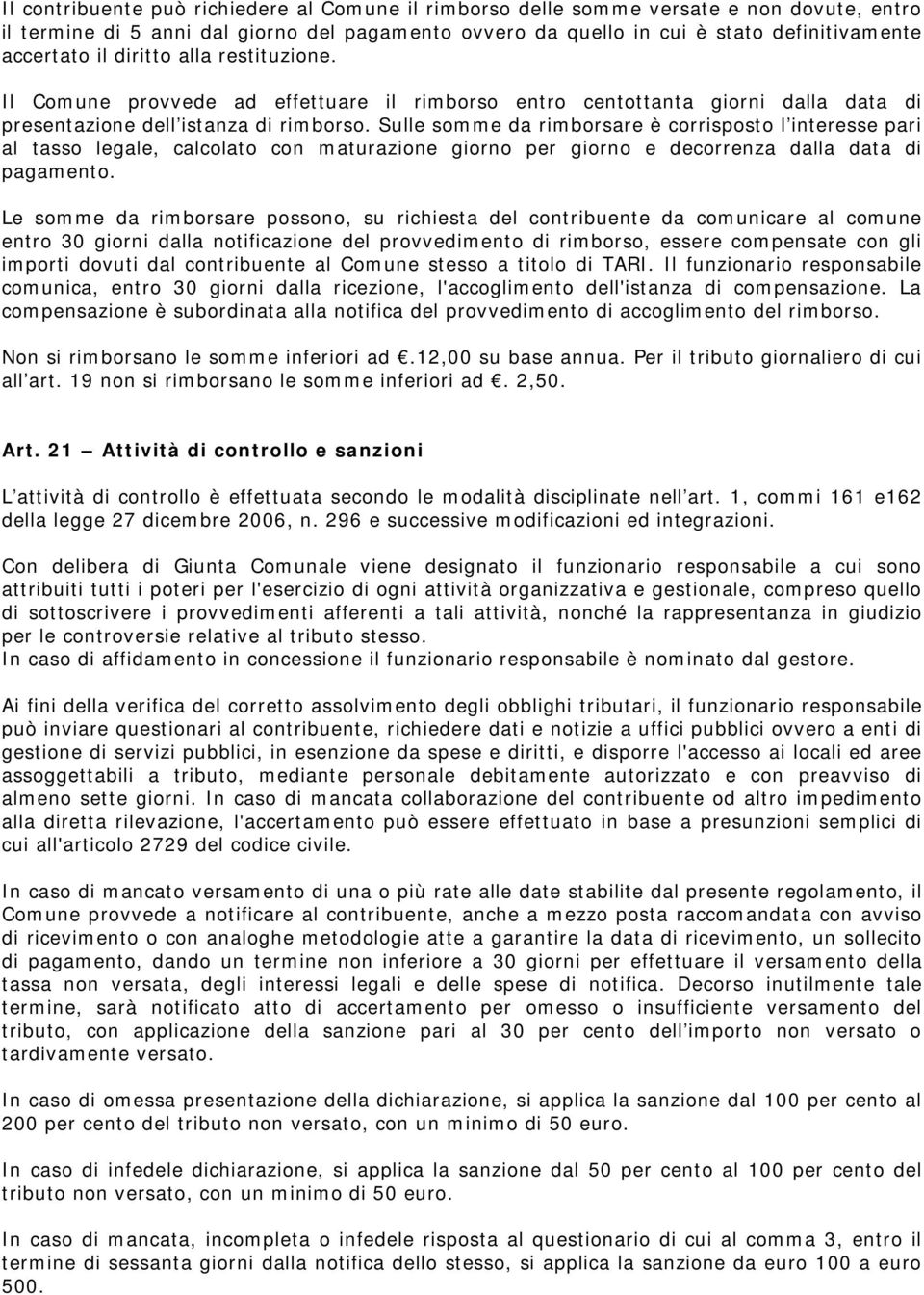 Sulle somme da rimborsare è corrisposto l interesse pari al tasso legale, calcolato con maturazione giorno per giorno e decorrenza dalla data di pagamento.