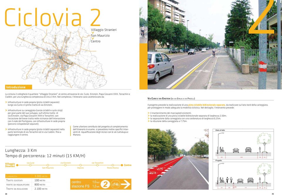 Nel complesso, l itinerario sarà caratterizzato da: > infrastrutture in sede propria (piste ciclabili separate) lungo via Curie e il primo tratto di via Einstein; > infrastrutture su carreggiata