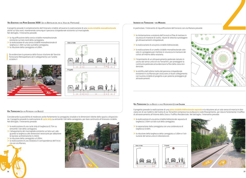 > la riqualificazione della corsia ciclabile monodirezionale esistente sul lato nord della carreggiata; > la realizzazione di una corsia ciclabile monodirezionale di larghezza 1,50m sul lato sud