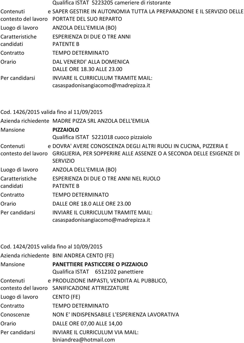 1426/2015 valida fino al 11/09/2015 Azienda richiedente MADRE PIZZA SRL ANZOLA DELL'EMILIA PIZZAIOLO Qualifica ISTAT 5221018 cuoco pizzaiolo Contenuti e DOVRA' AVERE CONOSCENZA DEGLI ALTRI RUOLI IN