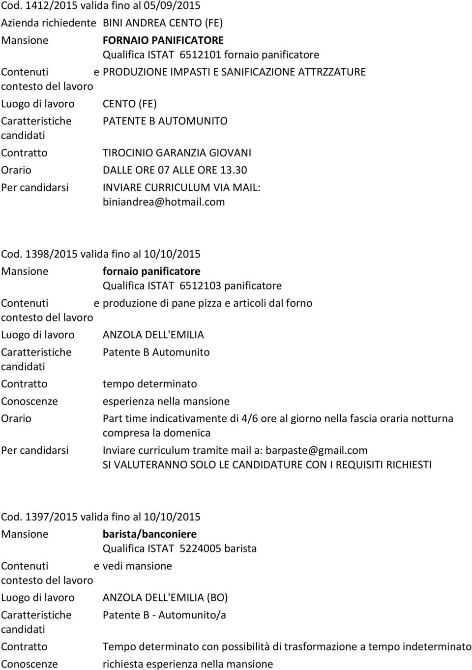 1398/2015 valida fino al 10/10/2015 fornaio panificatore Qualifica ISTAT 6512103 panificatore Contenuti e produzione di pane pizza e articoli dal forno contesto del lavoro ANZOLA DELL'EMILIA Patente