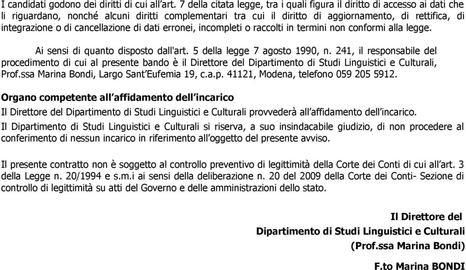 cancellazione di dati erronei, incompleti o raccolti in termini non conformi alla legge. Ai sensi di quanto disposto dall'art. 5 della legge 7 agosto 1990, n.