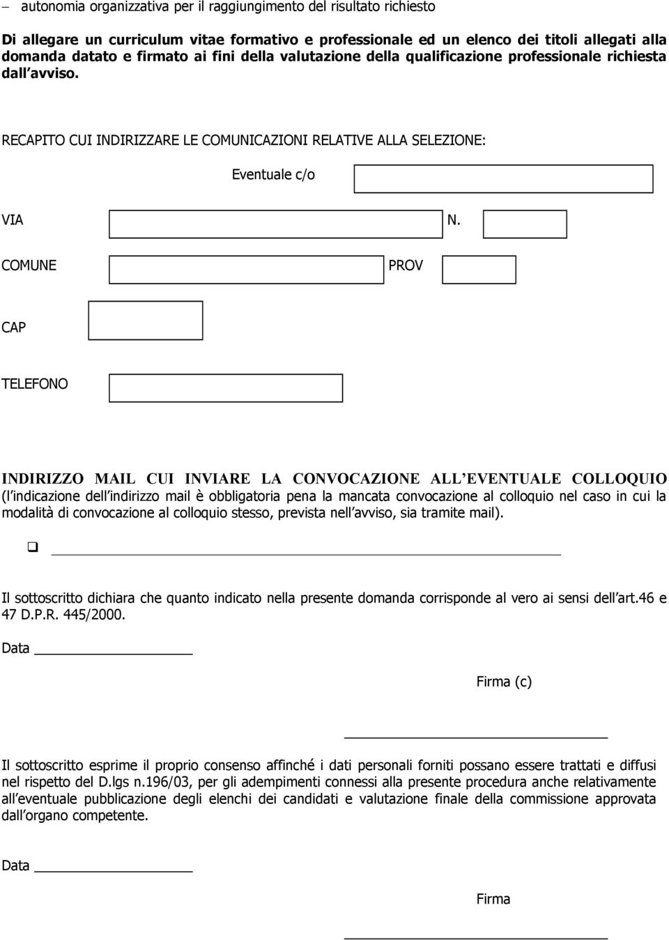 COMUNE PROV CAP TELEFONO INDIRIZZO MAIL CUI INVIARE LA CONVOCAZIONE ALL EVENTUALE COLLOQUIO (l indicazione dell indirizzo mail è obbligatoria pena la mancata convocazione al colloquio nel caso in cui