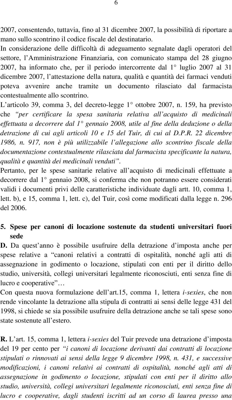 intercorrente dal 1 luglio 2007 al 31 dicembre 2007, l attestazione della natura, qualità e quantità dei farmaci venduti poteva avvenire anche tramite un documento rilasciato dal farmacista