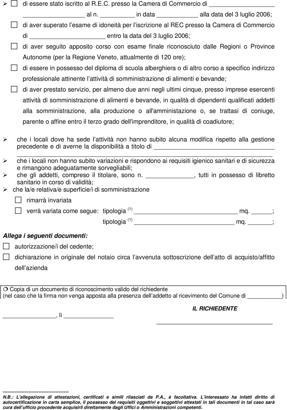 esame finale riconosciuto dalle Regioni o Province Autonome (per la Regione Veneto, attualmente di 120 ore); di essere in possesso del diploma di scuola alberghiera o di altro corso a specifico