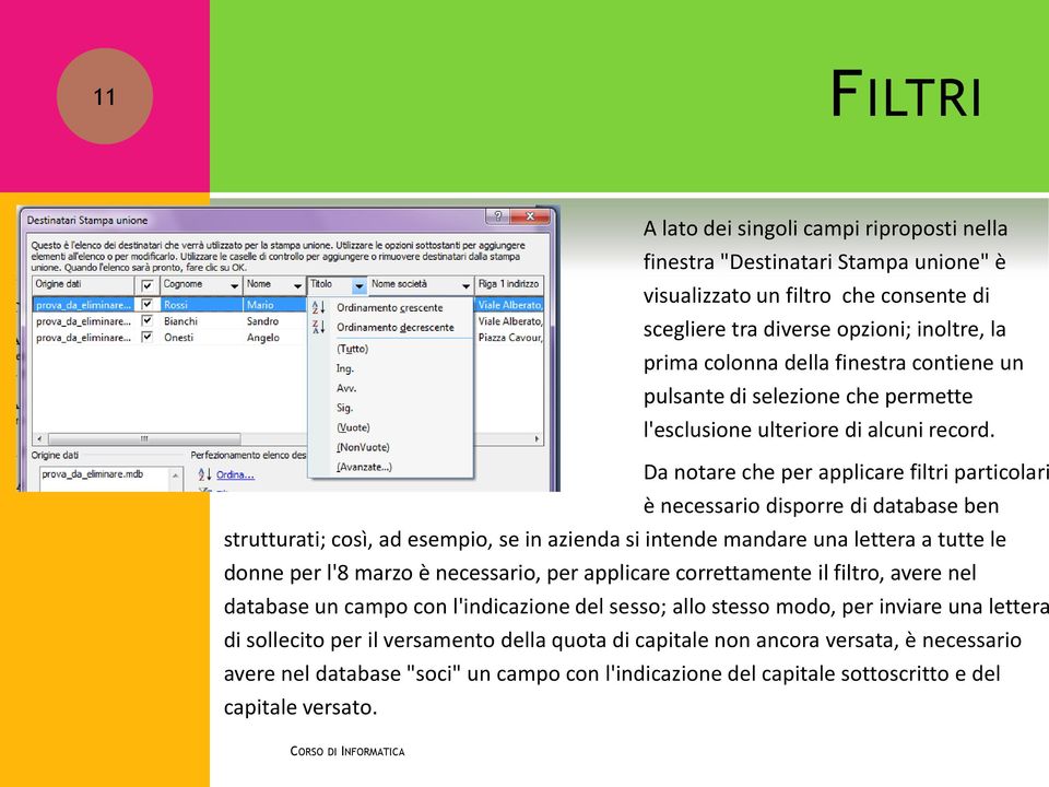 Da notare che per applicare filtri particolari è necessario disporre di database ben strutturati; così, ad esempio, se in azienda si intende mandare una lettera a tutte le donne per l'8 marzo è