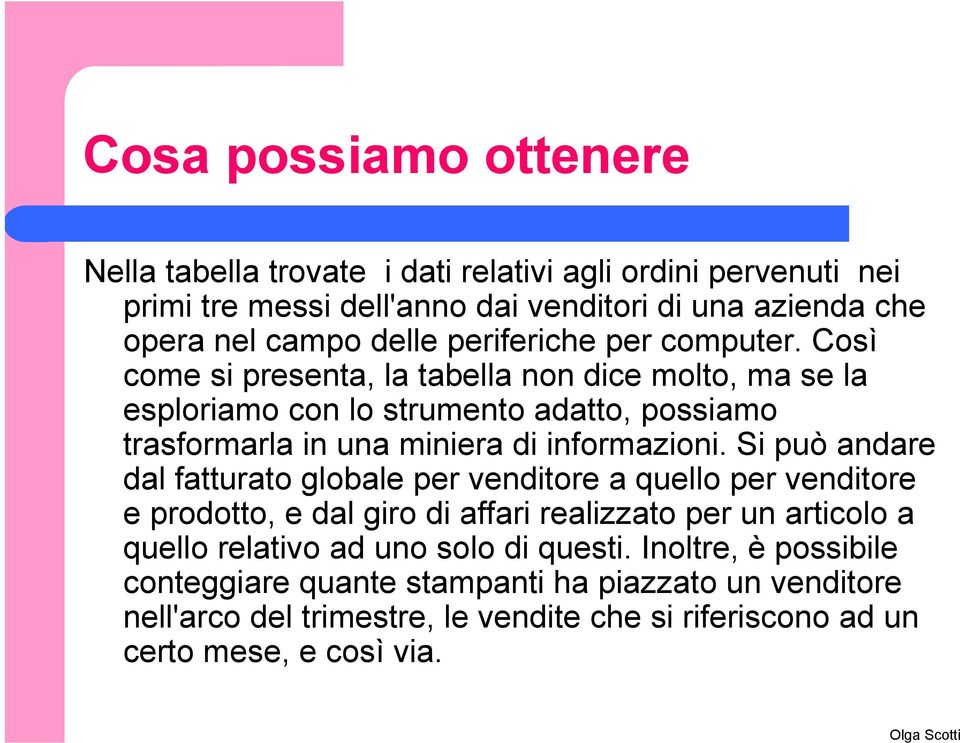 Così come si presenta, la tabella non dice molto, ma se la esploriamo con lo strumento adatto, possiamo trasformarla in una miniera di informazioni.