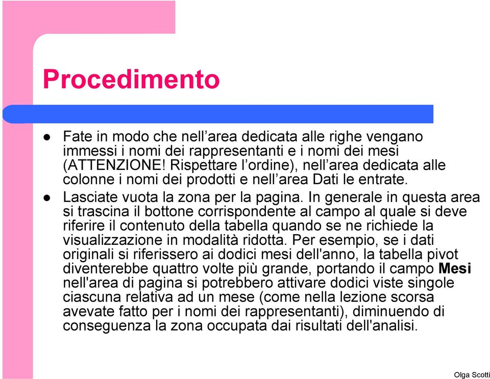 In generale in questa area si trascina il bottone corrispondente al campo al quale si deve riferire il contenuto della tabella quando se ne richiede la visualizzazione in modalità ridotta.