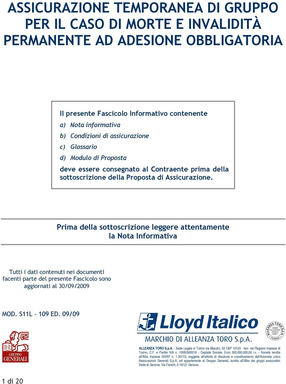 Prima della sottoscrizione leggere attentamente la Nota Informativa Tutti i dati contenuti nei documenti facenti parte del presente Fascicolo sono aggiornati al 30/09/2009 MOD. S11L 109 ED.