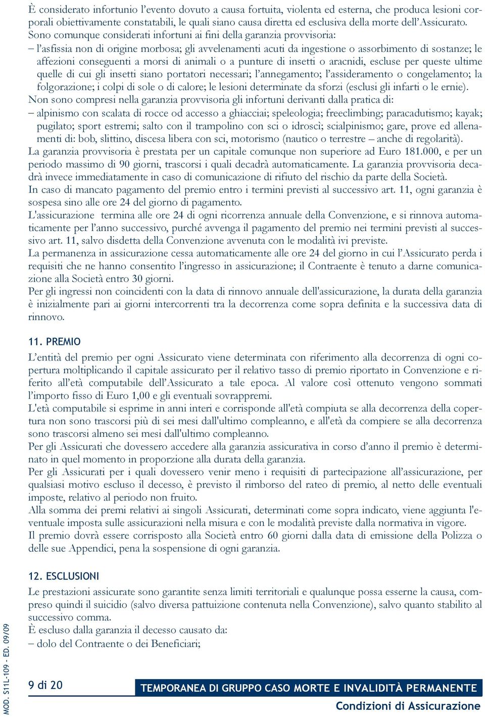 Sono comunque considerati infortuni ai fini della garanzia provvisoria: l asfissia non di origine morbosa; gli avvelenamenti acuti da ingestione o assorbimento di sostanze; le affezioni conseguenti a