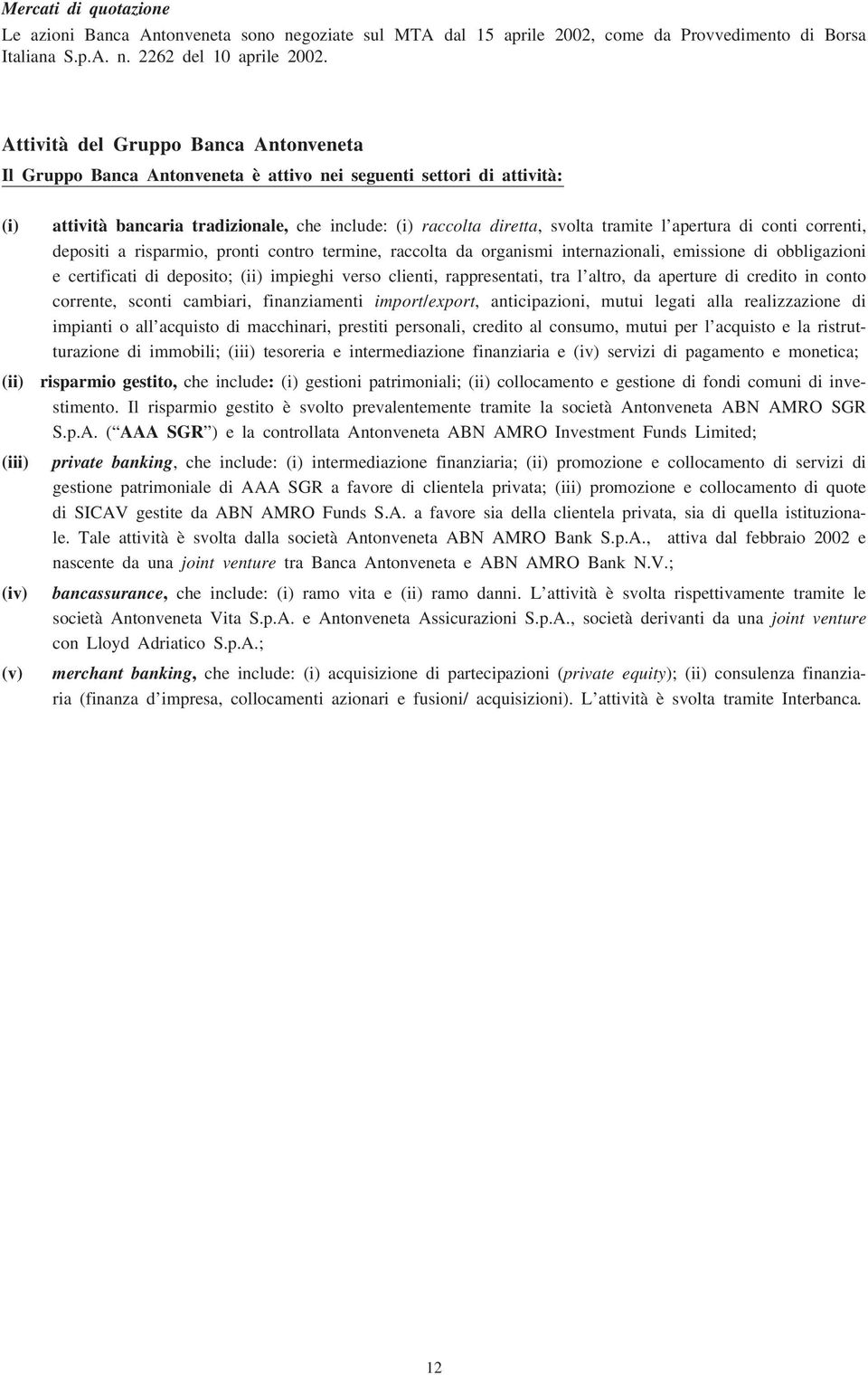 svolta tramite l apertura di conti correnti, depositi a risparmio, pronti contro termine, raccolta da organismi internazionali, emissione di obbligazioni e certificati di deposito; (ii) impieghi