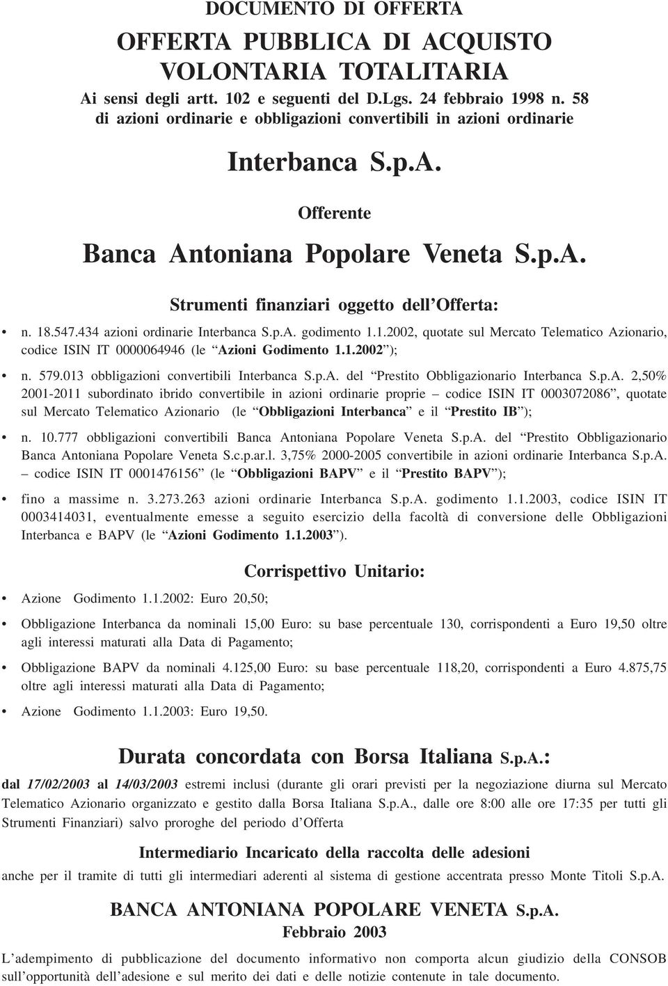 434 azioni ordinarie Interbanca S.p.A. godimento 1.1.2002, quotate sul Mercato Telematico Azionario, codice ISIN IT 0000064946 (le Azioni Godimento 1.1.2002 ); n. 579.