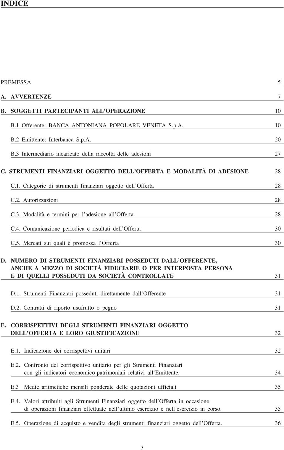 3. Modalità e termini per l adesione all Offerta 28 C.4. Comunicazione periodica e risultati dell Offerta 30 C.5. Mercati sui quali è promossa l Offerta 30 D.