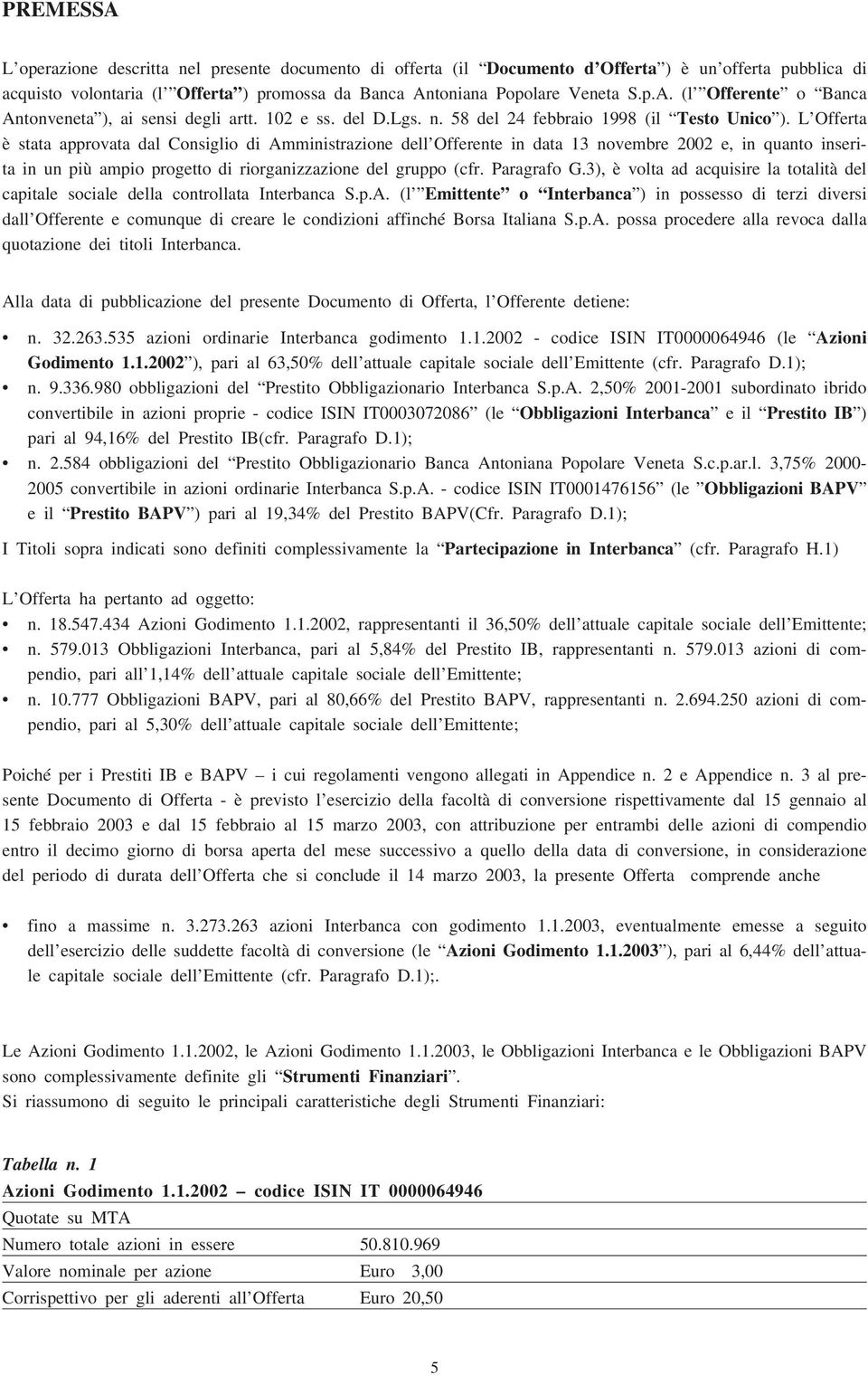 L Offerta è stata approvata dal Consiglio di Amministrazione dell Offerente in data 13 novembre 2002 e, in quanto inserita in un più ampio progetto di riorganizzazione del gruppo (cfr. Paragrafo G.