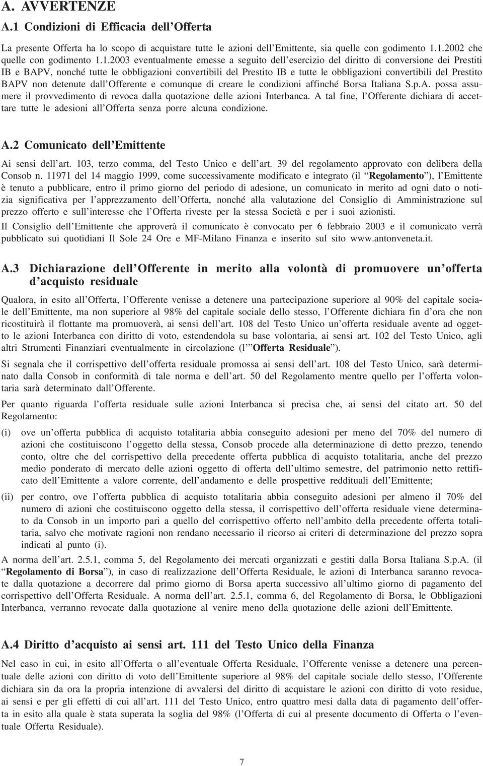 1.2002 che quelle con godimento 1.1.2003 eventualmente emesse a seguito dell esercizio del diritto di conversione dei Prestiti IB e BAPV, nonché tutte le obbligazioni convertibili del Prestito IB e