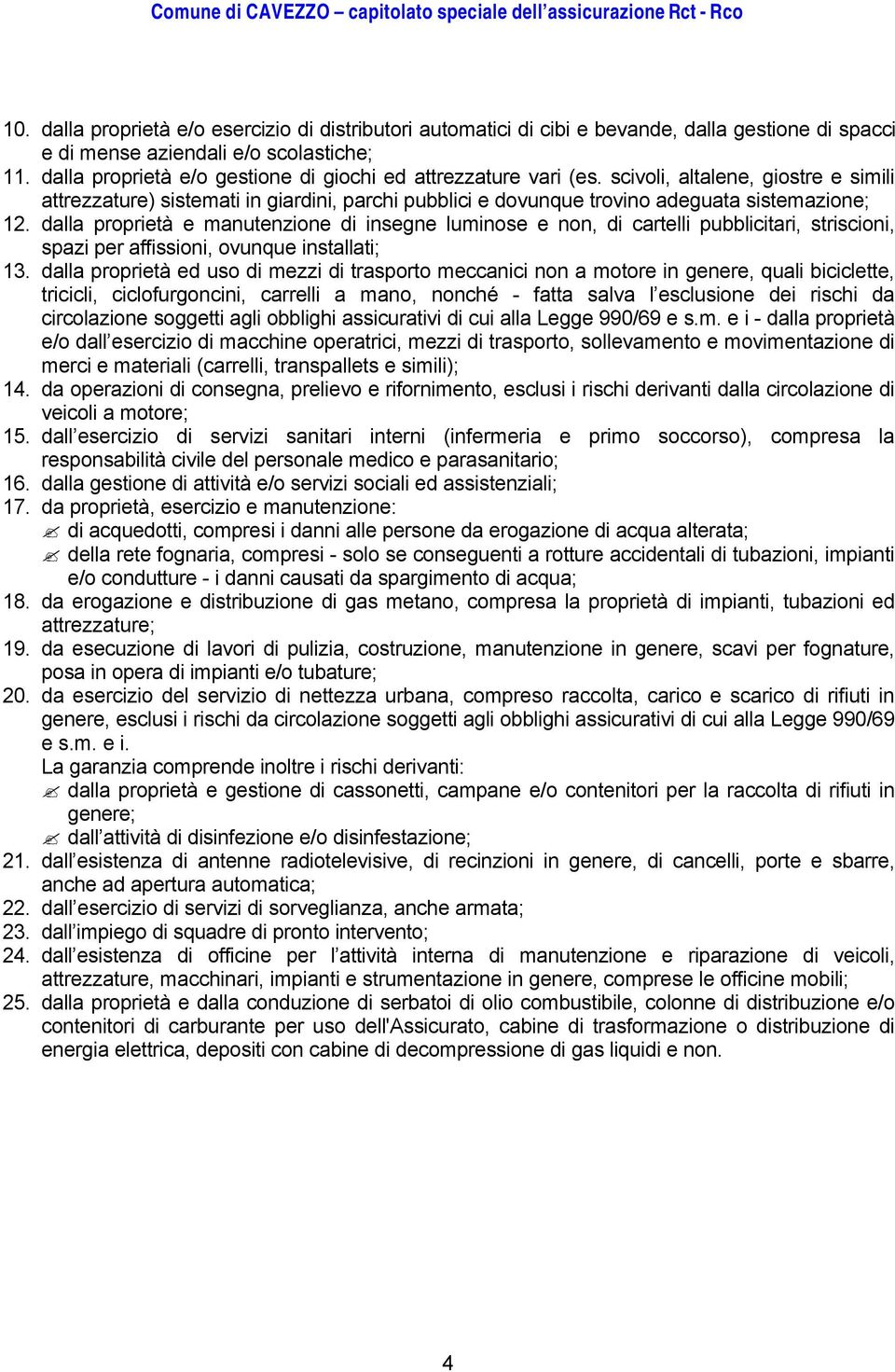 dalla proprietà e manutenzione di insegne luminose e non, di cartelli pubblicitari, striscioni, spazi per affissioni, ovunque installati; 13.