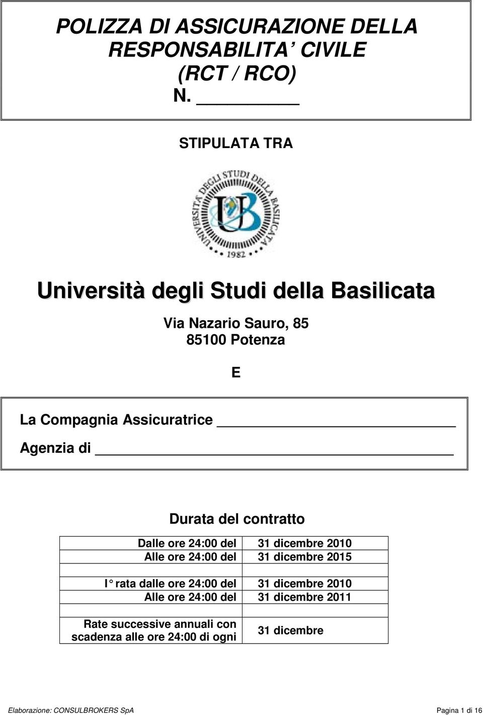 Agenzia di Durata del contratto Dalle ore 24:00 del 31 dicembre 2010 Alle ore 24:00 del 31 dicembre 2015 I rata dalle ore