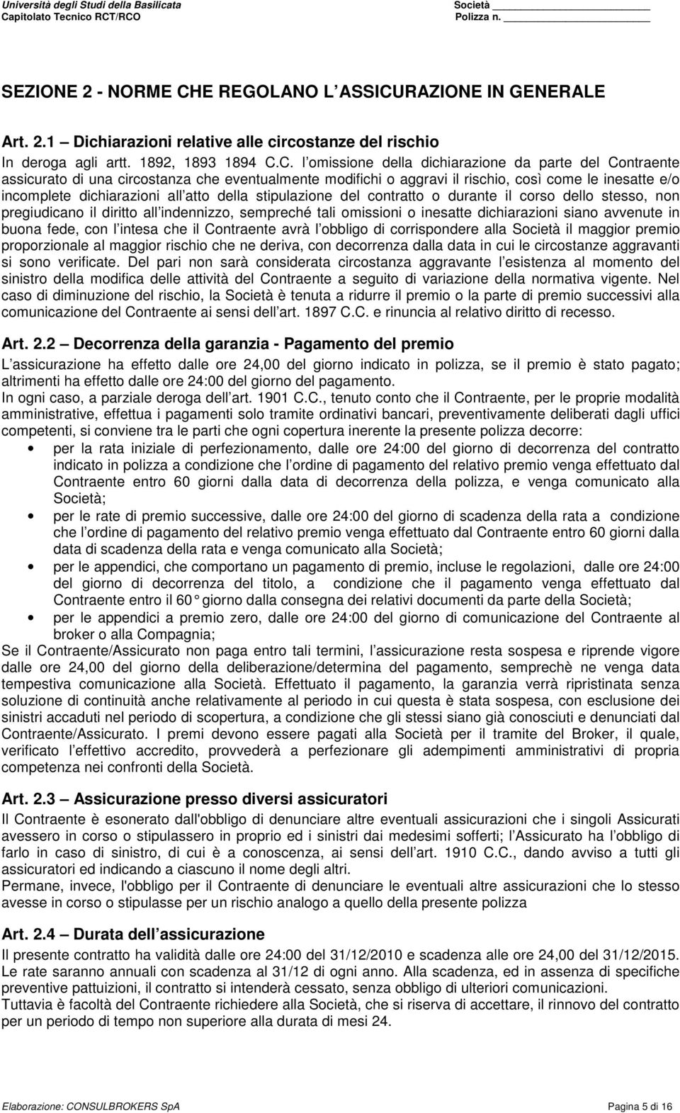 RAZIONE IN GENERALE Art. 2.1 Dichiarazioni relative alle circostanze del rischio In deroga agli artt. 1892, 1893 1894 C.