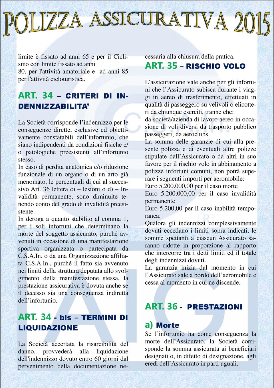 e/ o patologiche preesistenti all infortunio stesso. In caso di perdita anatomica e/o riduzione funzionale di un organo o di un arto già menomato, le percentuali di cui al successivo Art.