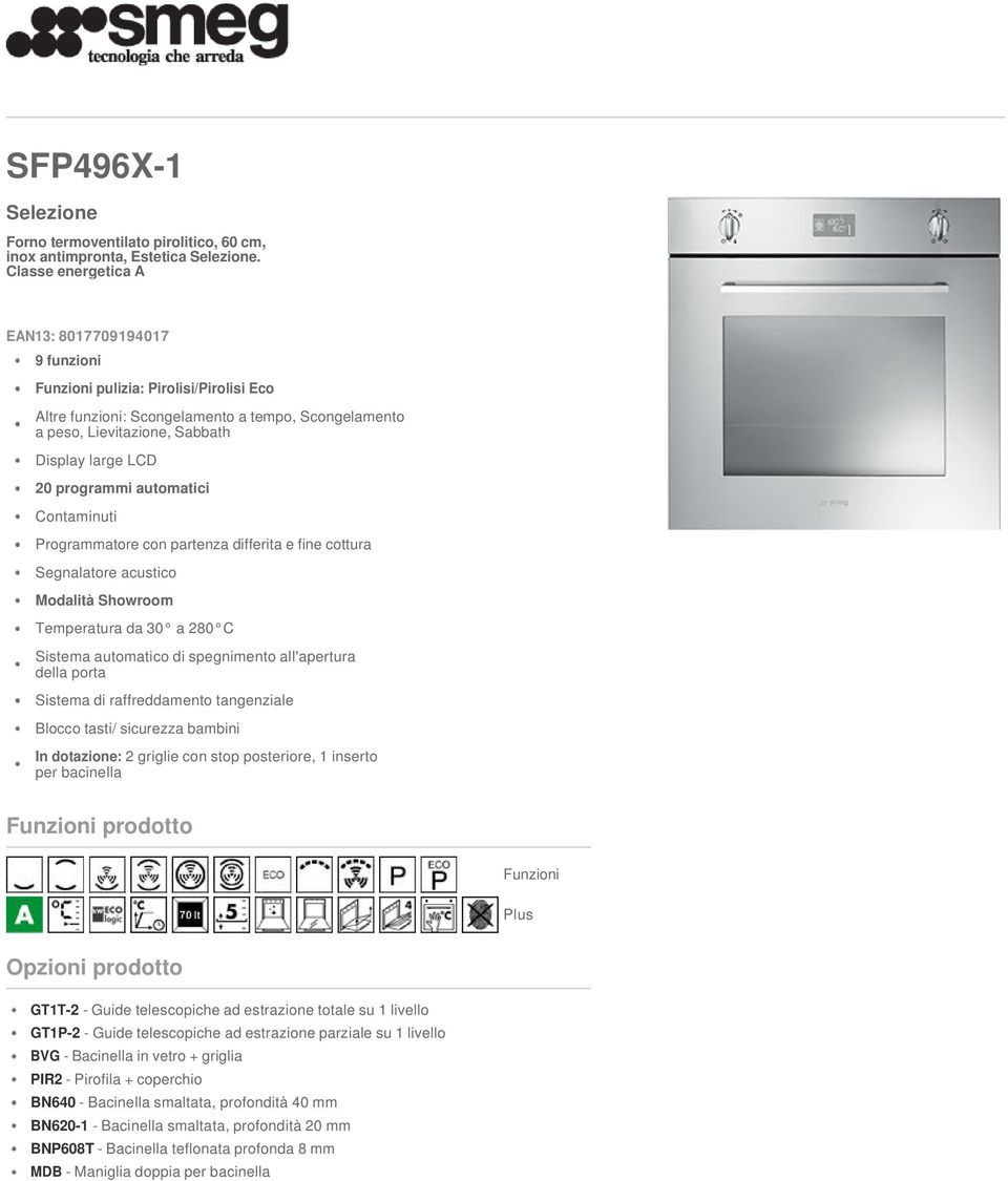 programmi automatici Contaminuti Programmatore con partenza differita e fine cottura Segnalatore acustico Modalità Showroom Temperatura da 30 a 280 C Sistema automatico di spegnimento all'apertura