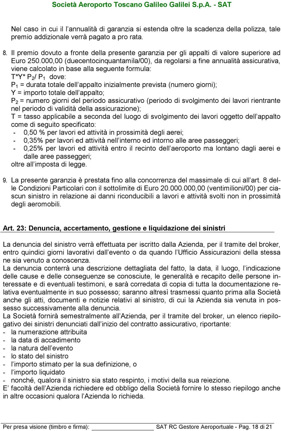 000,00 (duecentocinquantamila/00), da regolarsi a fine annualità assicurativa, viene calcolato in base alla seguente formula: T*Y* P 2 / P 1 dove: P 1 = durata totale dell appalto inizialmente