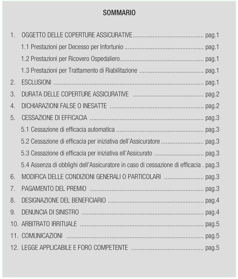 .. pag.3 5.2 Cessazione di efficacia per iniziativa dell Assicuratore... pag.3 5.3 Cessazione di efficacia per iniziativa ell Assicurato... pag.3 5.4 Assenza di obblighi dell Assicuratore in caso di cessazione di efficacia.