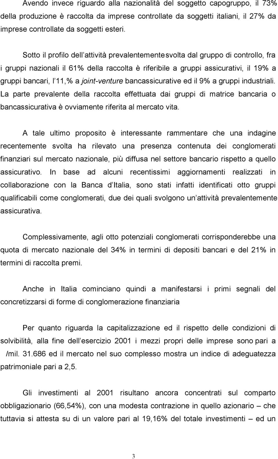 joint-venture bancassicurative ed il 9% a gruppi industriali. La parte prevalente della raccolta effettuata dai gruppi di matrice bancaria o bancassicurativa è ovviamente riferita al mercato vita.