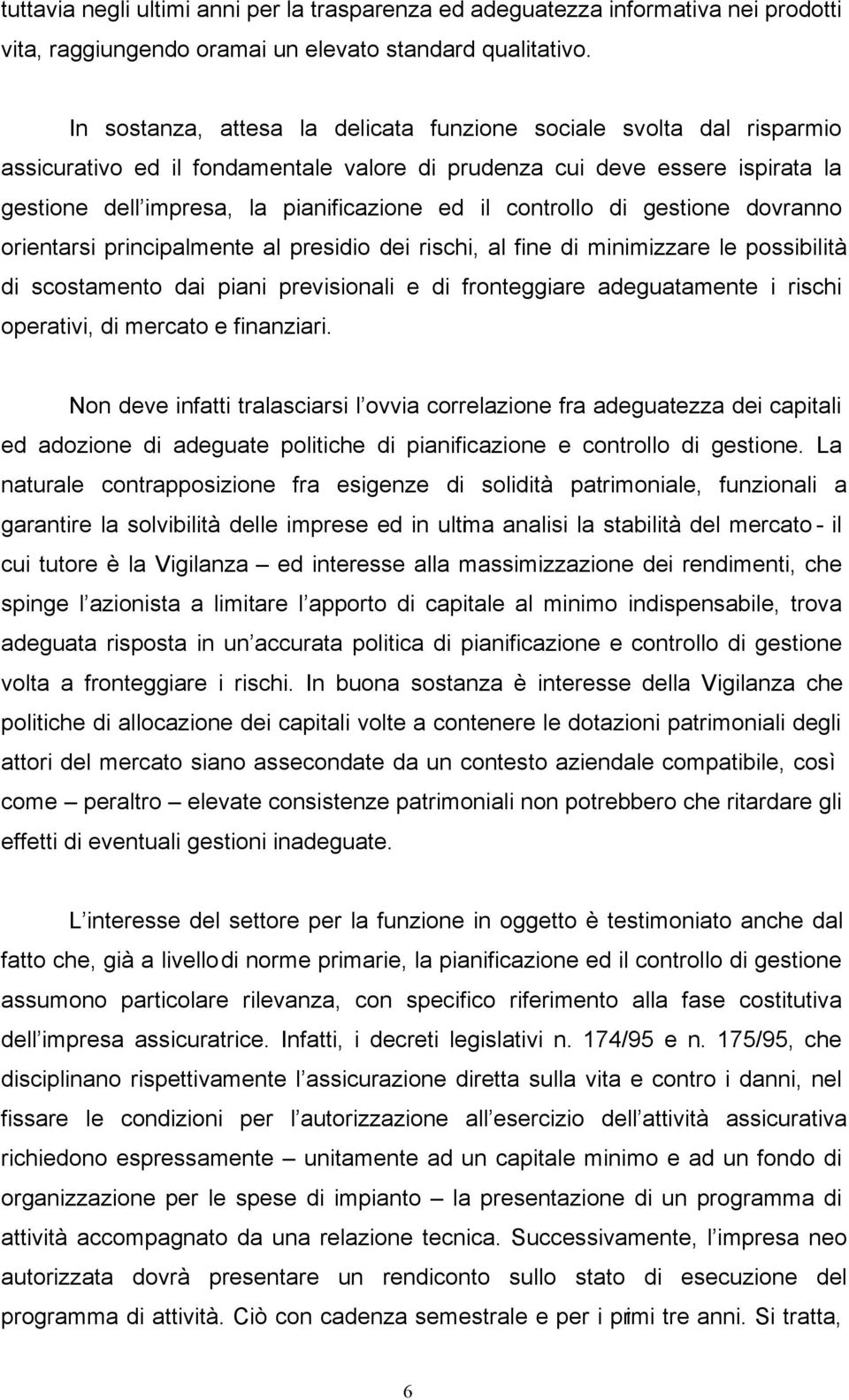 controllo di gestione dovranno orientarsi principalmente al presidio dei rischi, al fine di minimizzare le possibilità di scostamento dai piani previsionali e di fronteggiare adeguatamente i rischi