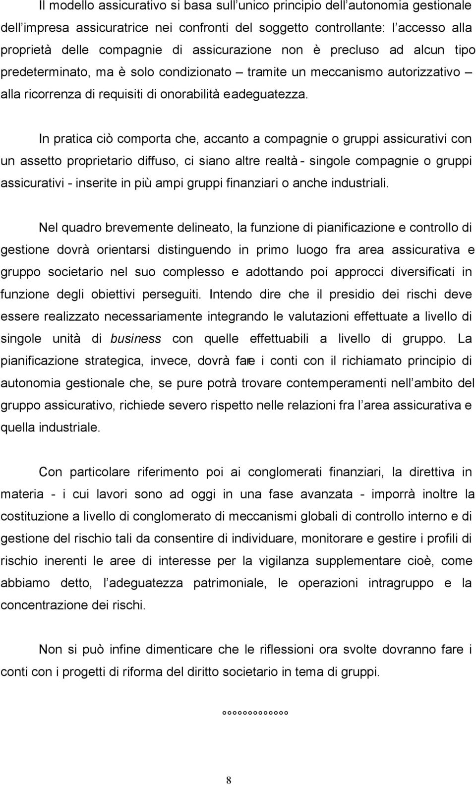 In pratica ciò comporta che, accanto a compagnie o gruppi assicurativi con un assetto proprietario diffuso, ci siano altre realtà - singole compagnie o gruppi assicurativi - inserite in più ampi