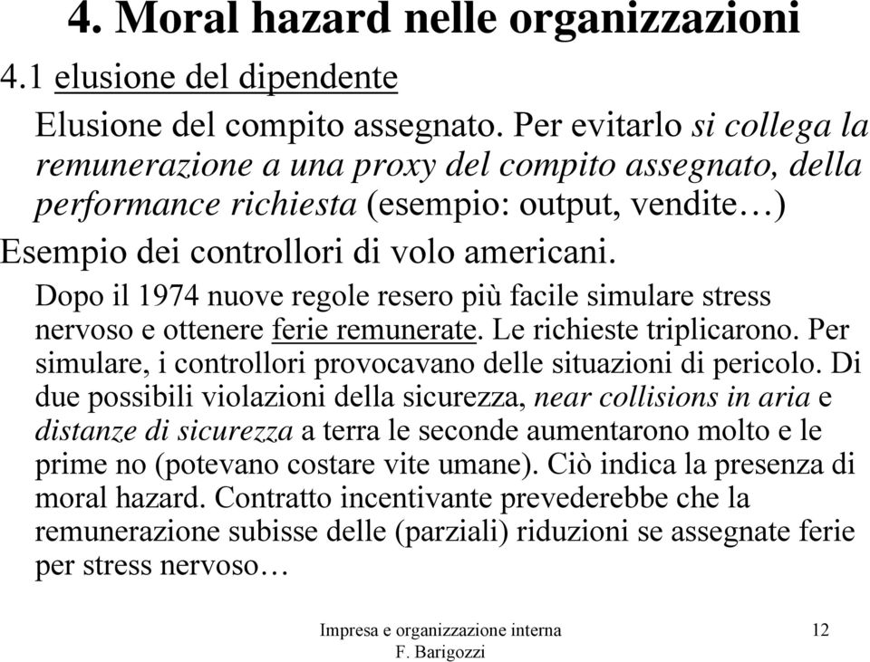 Dopo il 1974 nuove regole resero più facile simulare stress nervoso e ottenere ferie remunerate. Le richieste triplicarono. Per simulare, i controllori provocavano delle situazioni di pericolo.