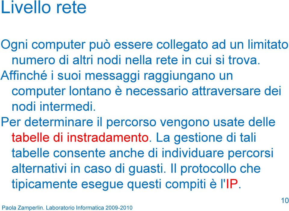 Per determinare il percorso vengono usate delle tabelle di instradamento.