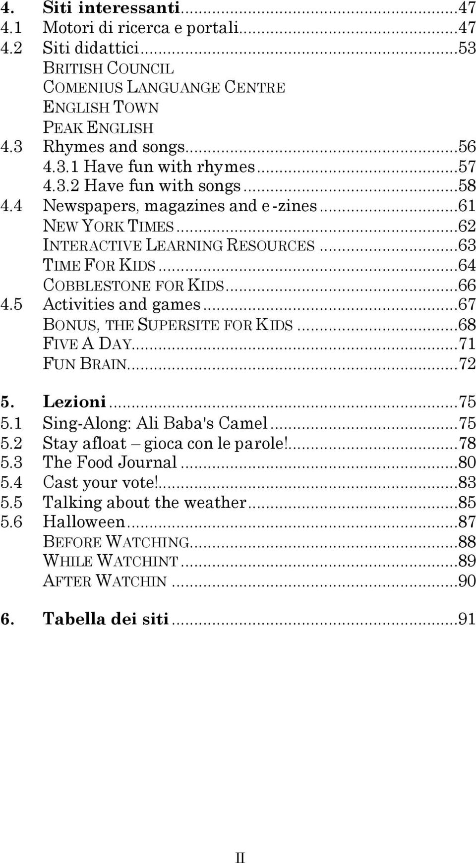 5 Activities and games...67 BONUS, THE SUPERSITE FOR KIDS...68 FIVE A DAY...71 FUN BRAIN...72 5. Lezioni...75 5.1 Sing-Along: Ali Baba's Camel...75 5.2 Stay afloat gioca con le parole!...78 5.