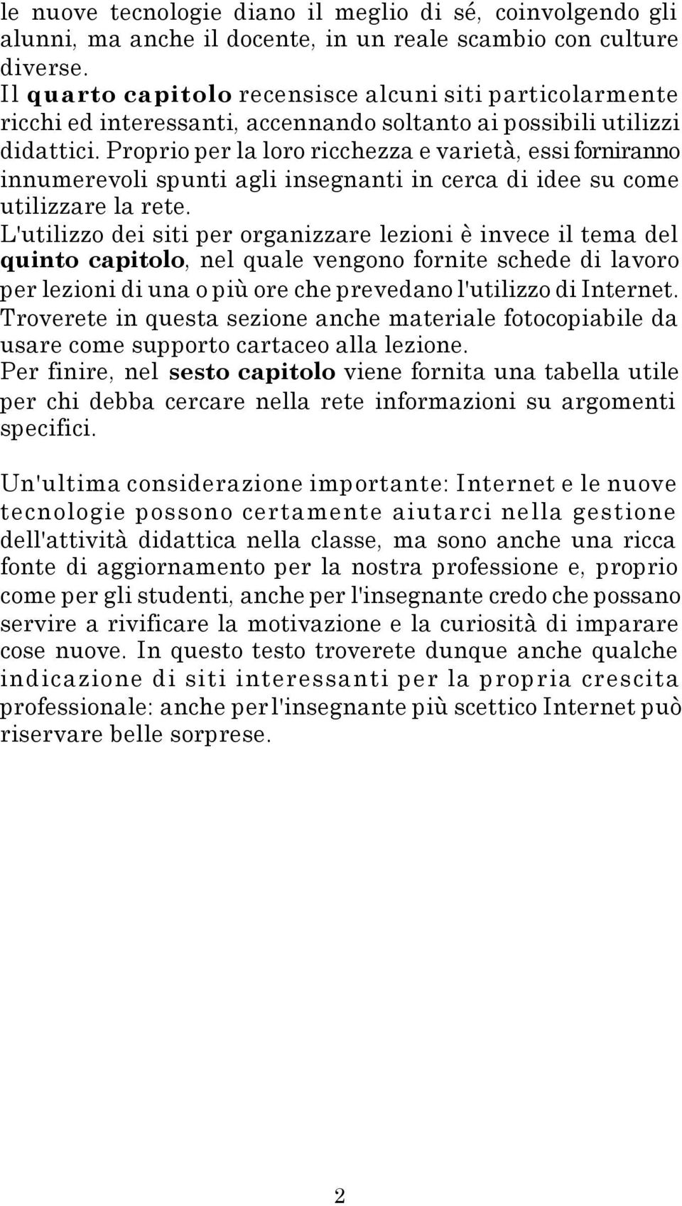 Proprio per la loro ricchezza e varietà, essi forniranno innumerevoli spunti agli insegnanti in cerca di idee su come utilizzare la rete.