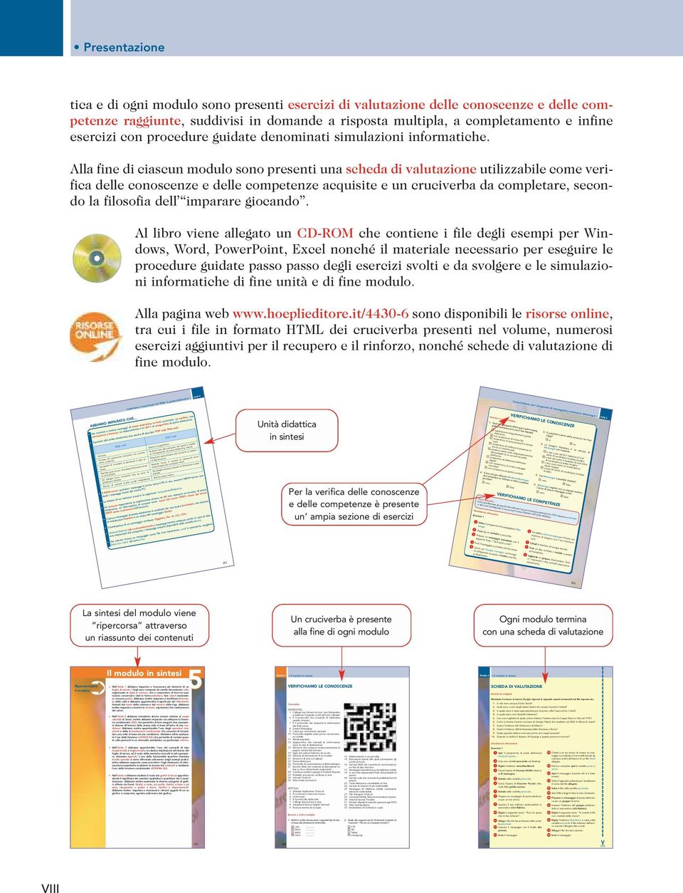 All fine di ciscun modulo sono presenti un sched di vlutzione utilizzile come verific delle conoscenze e delle competenze cquisite e un cruciver d completre, secondo l filosofi dell imprre giocndo.