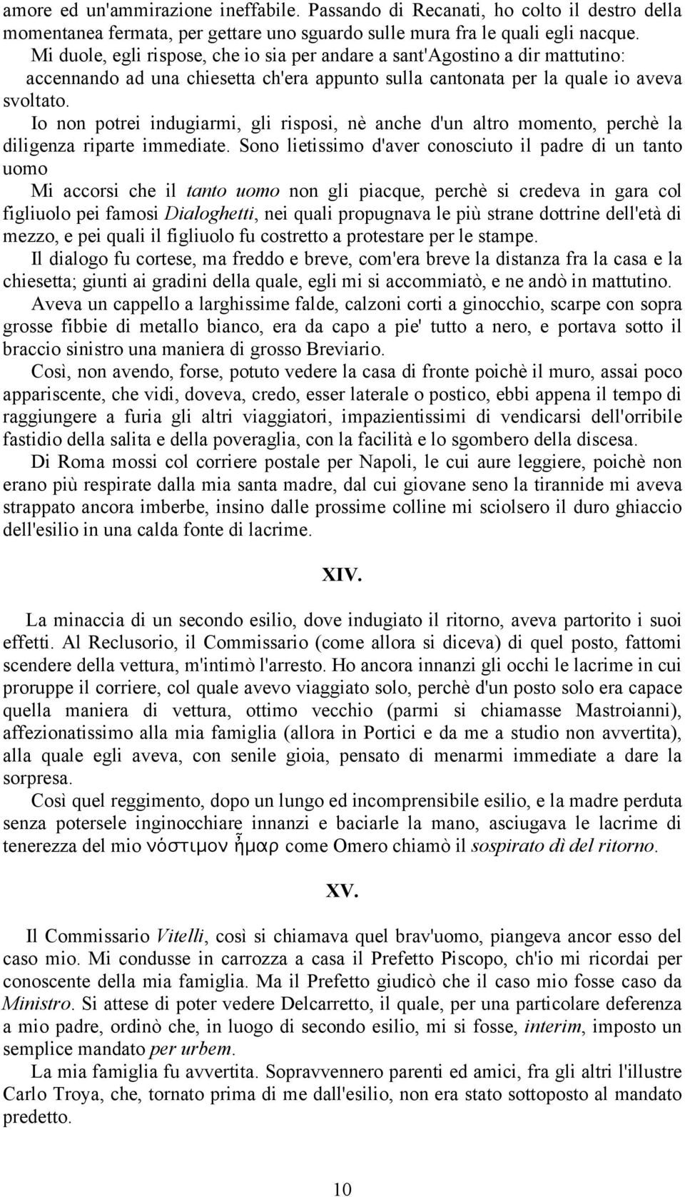 Io non potrei indugiarmi, gli risposi, nè anche d'un altro momento, perchè la diligenza riparte immediate.