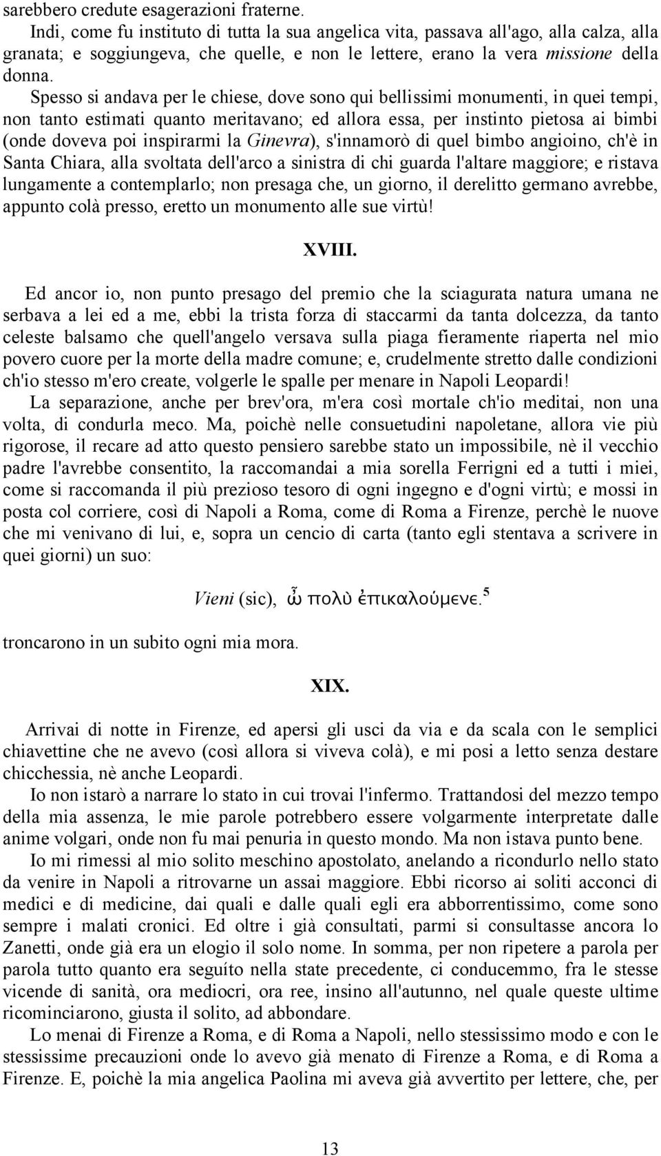 Spesso si andava per le chiese, dove sono qui bellissimi monumenti, in quei tempi, non tanto estimati quanto meritavano; ed allora essa, per instinto pietosa ai bimbi (onde doveva poi inspirarmi la