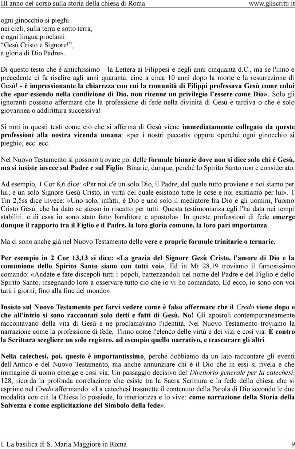 - è impressionante la chiarezza con cui la comunità di Filippi professava Gesù come colui che «pur essendo nella condizione di Dio, non ritenne un privilegio l essere come Dio».