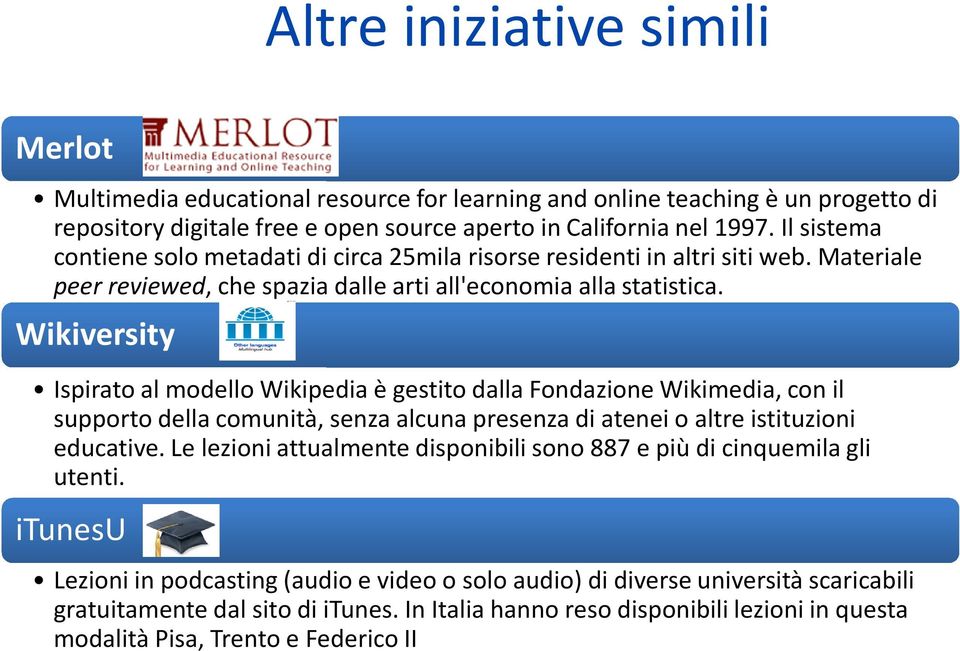 Wikiversity Ispirato al modello Wikipediaè gestito dalla Fondazione Wikimedia, con il supporto della comunità, senza alcuna presenza di atenei o altre istituzioni educative.
