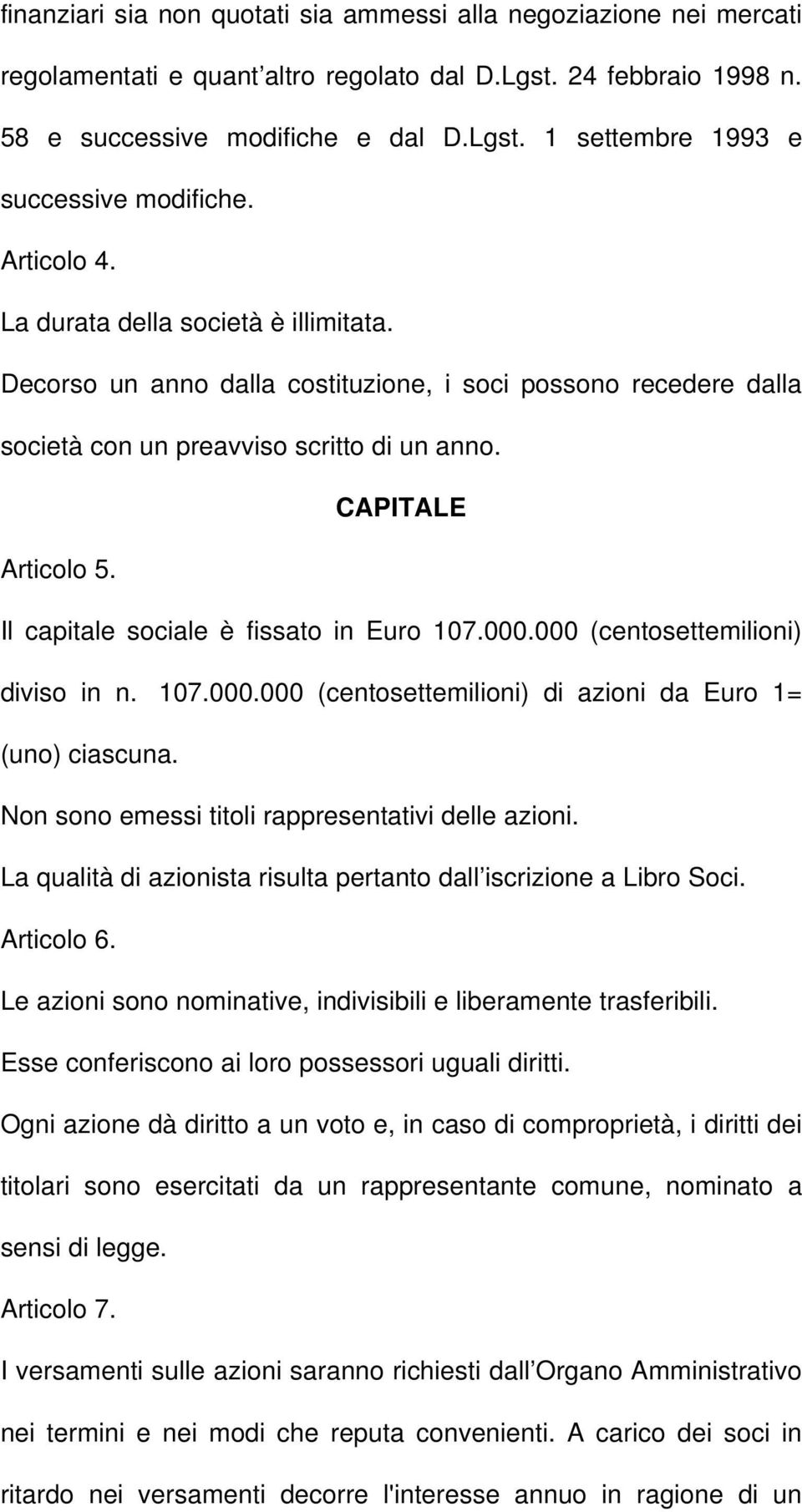 Il capitale sociale è fissato in Euro 107.000.000 (centosettemilioni) diviso in n. 107.000.000 (centosettemilioni) di azioni da Euro 1= (uno) ciascuna.