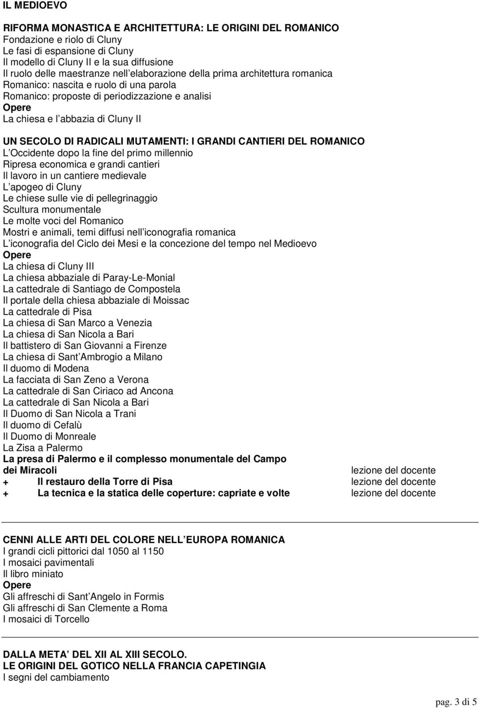 MUTAMENTI: I GRANDI CANTIERI DEL ROMANICO L Occidente dopo la fine del primo millennio Ripresa economica e grandi cantieri Il lavoro in un cantiere medievale L apogeo di Cluny Le chiese sulle vie di