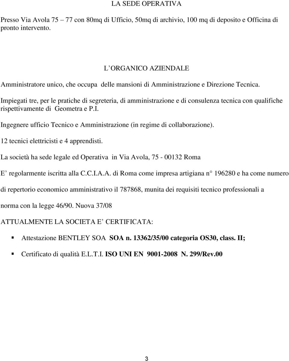 Impiegati tre, per le pratiche di segreteria, di amministrazione e di consulenza tecnica con qualifiche rispettivamente di Geometra e P.I. Ingegnere ufficio Tecnico e Amministrazione (in regime di collaborazione).