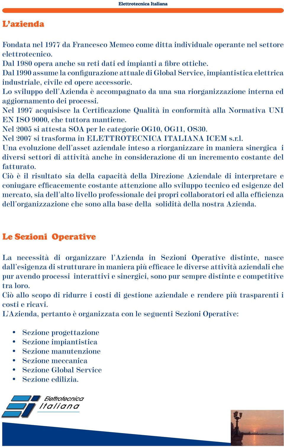 Lo sviluppo dell Azienda è accompagnato da una sua riorganizzazione interna ed aggiornamento dei processi.